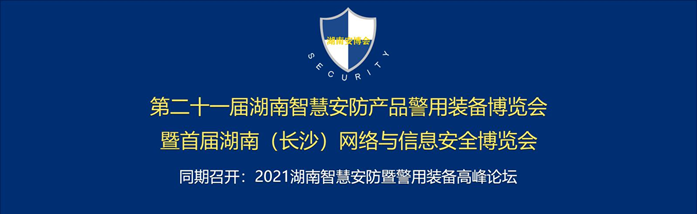 第21届湖南智能安防产品警用装备博览会_湖南(长沙)网络与信息安全博览会