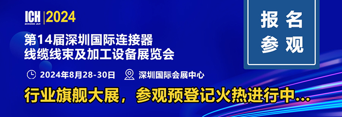ICH2024深圳国际连接器线束加工旗舰大展即将开幕，参观火热登记中